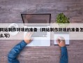 桐乡网站制作环境的准备（网站制作环境的准备怎么写）